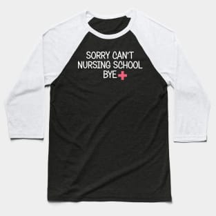 Sorry Can't Nursing School Bye Future Nurse Gift Funny Nurse Baseball T-Shirt